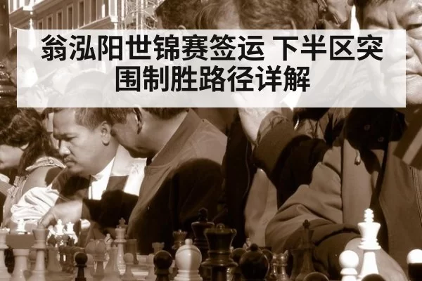 翁泓阳世锦赛签运 下半区突围制胜路径详解
