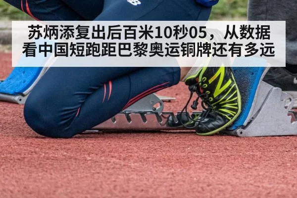 苏炳添复出后百米10秒05，从数据看中国短跑距巴黎奥运铜牌还有多远